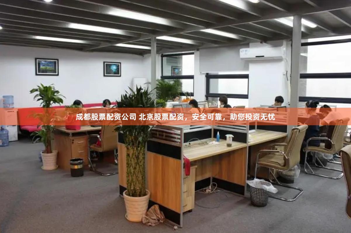 成都股票配资公司 北京股票配资，安全可靠，助您投资无忧