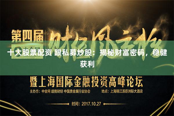 十大股票配资 跟私募炒股：揭秘财富密码，稳健获利